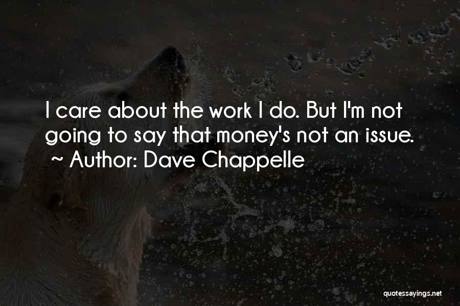 Dave Chappelle Quotes: I Care About The Work I Do. But I'm Not Going To Say That Money's Not An Issue.