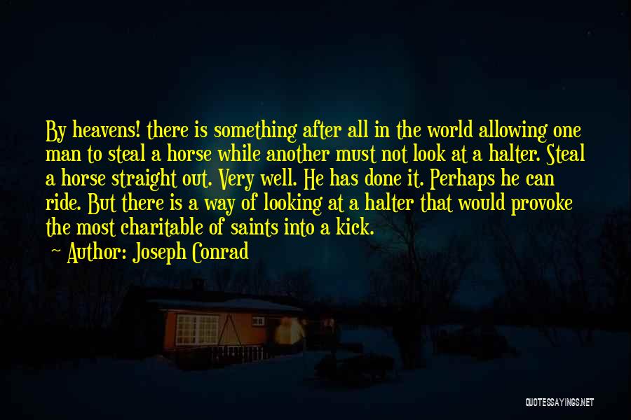 Joseph Conrad Quotes: By Heavens! There Is Something After All In The World Allowing One Man To Steal A Horse While Another Must
