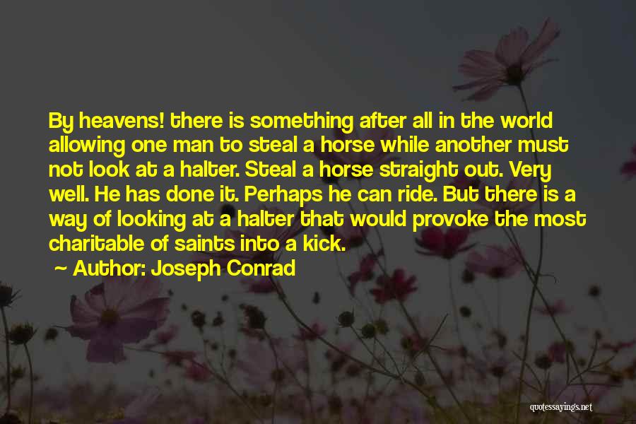 Joseph Conrad Quotes: By Heavens! There Is Something After All In The World Allowing One Man To Steal A Horse While Another Must