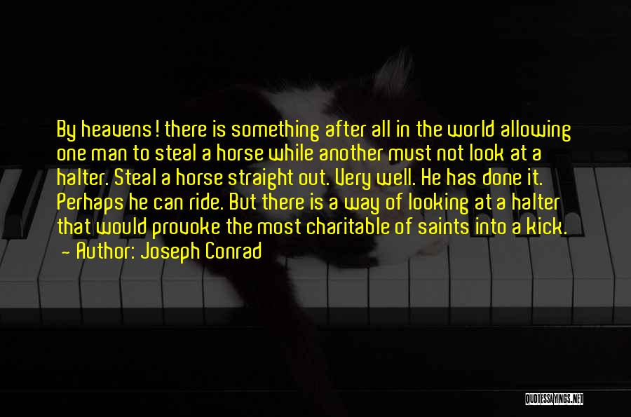 Joseph Conrad Quotes: By Heavens! There Is Something After All In The World Allowing One Man To Steal A Horse While Another Must