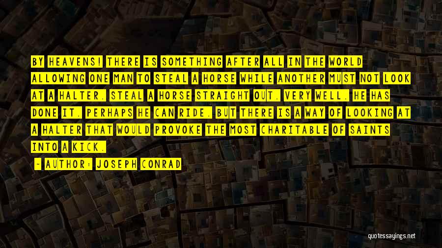 Joseph Conrad Quotes: By Heavens! There Is Something After All In The World Allowing One Man To Steal A Horse While Another Must