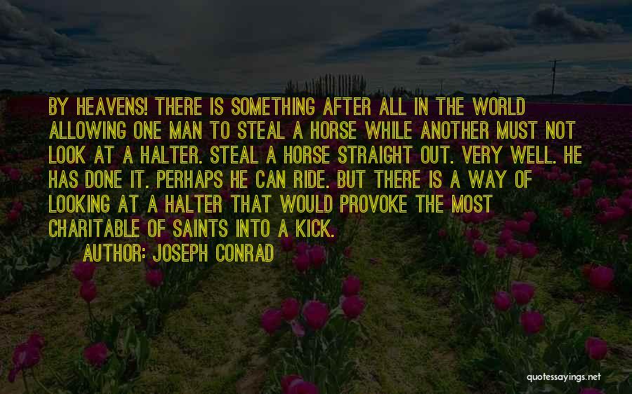 Joseph Conrad Quotes: By Heavens! There Is Something After All In The World Allowing One Man To Steal A Horse While Another Must