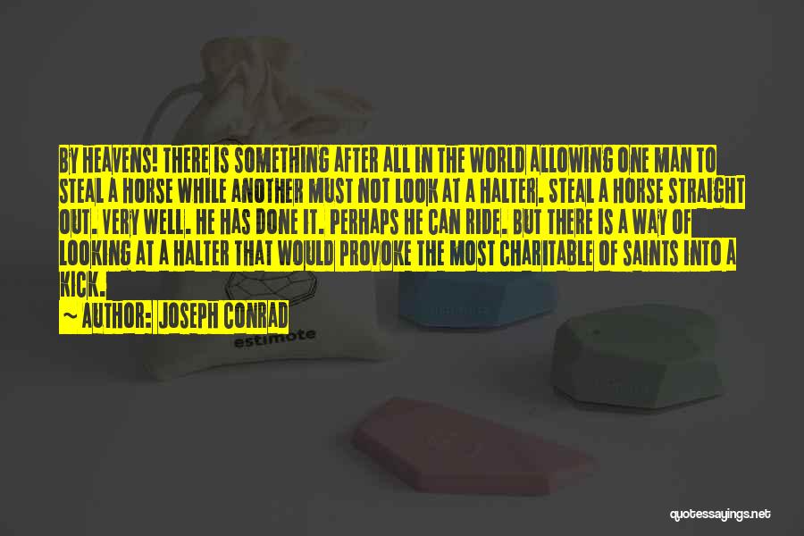 Joseph Conrad Quotes: By Heavens! There Is Something After All In The World Allowing One Man To Steal A Horse While Another Must