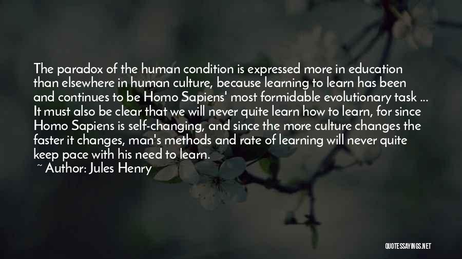 Jules Henry Quotes: The Paradox Of The Human Condition Is Expressed More In Education Than Elsewhere In Human Culture, Because Learning To Learn