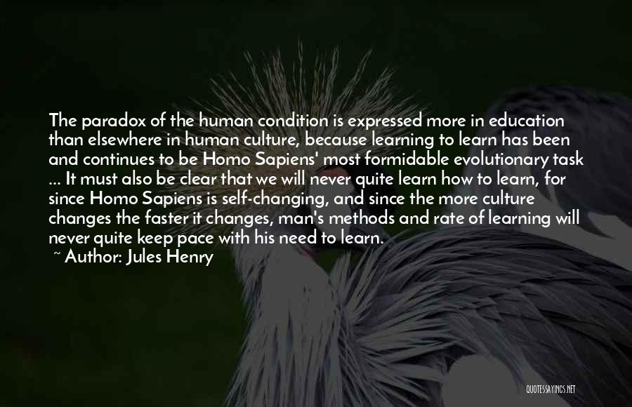 Jules Henry Quotes: The Paradox Of The Human Condition Is Expressed More In Education Than Elsewhere In Human Culture, Because Learning To Learn