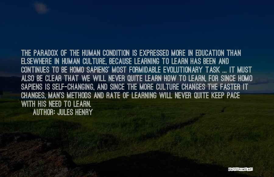 Jules Henry Quotes: The Paradox Of The Human Condition Is Expressed More In Education Than Elsewhere In Human Culture, Because Learning To Learn