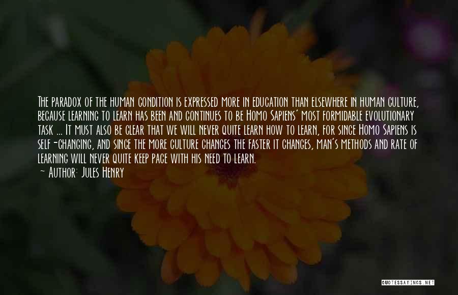 Jules Henry Quotes: The Paradox Of The Human Condition Is Expressed More In Education Than Elsewhere In Human Culture, Because Learning To Learn