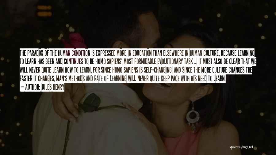 Jules Henry Quotes: The Paradox Of The Human Condition Is Expressed More In Education Than Elsewhere In Human Culture, Because Learning To Learn