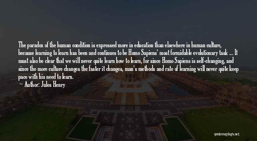 Jules Henry Quotes: The Paradox Of The Human Condition Is Expressed More In Education Than Elsewhere In Human Culture, Because Learning To Learn