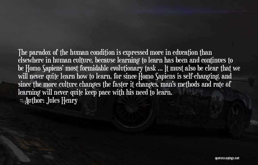 Jules Henry Quotes: The Paradox Of The Human Condition Is Expressed More In Education Than Elsewhere In Human Culture, Because Learning To Learn