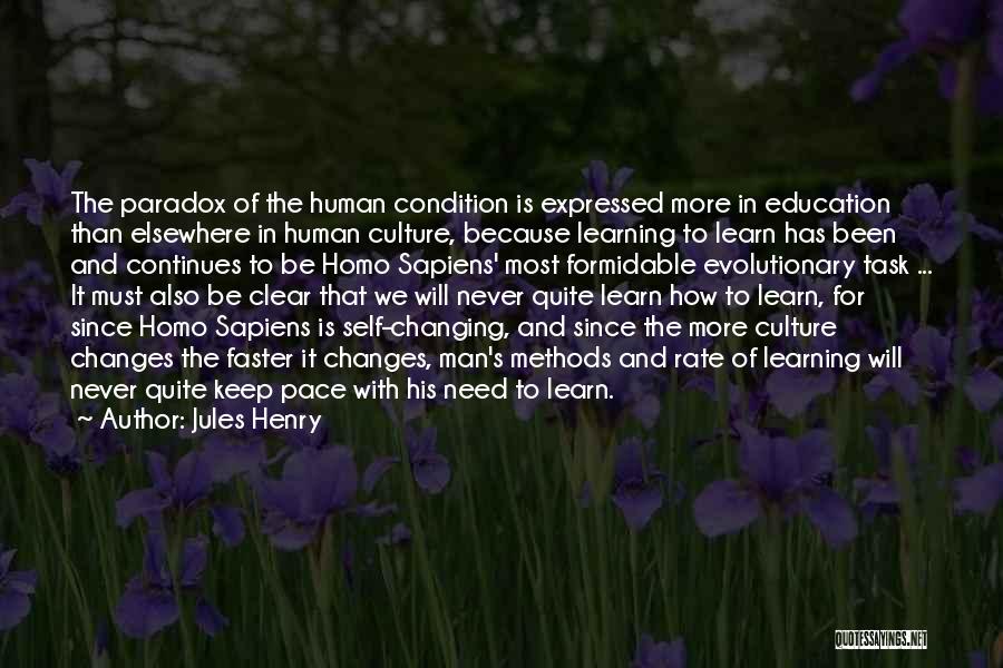 Jules Henry Quotes: The Paradox Of The Human Condition Is Expressed More In Education Than Elsewhere In Human Culture, Because Learning To Learn