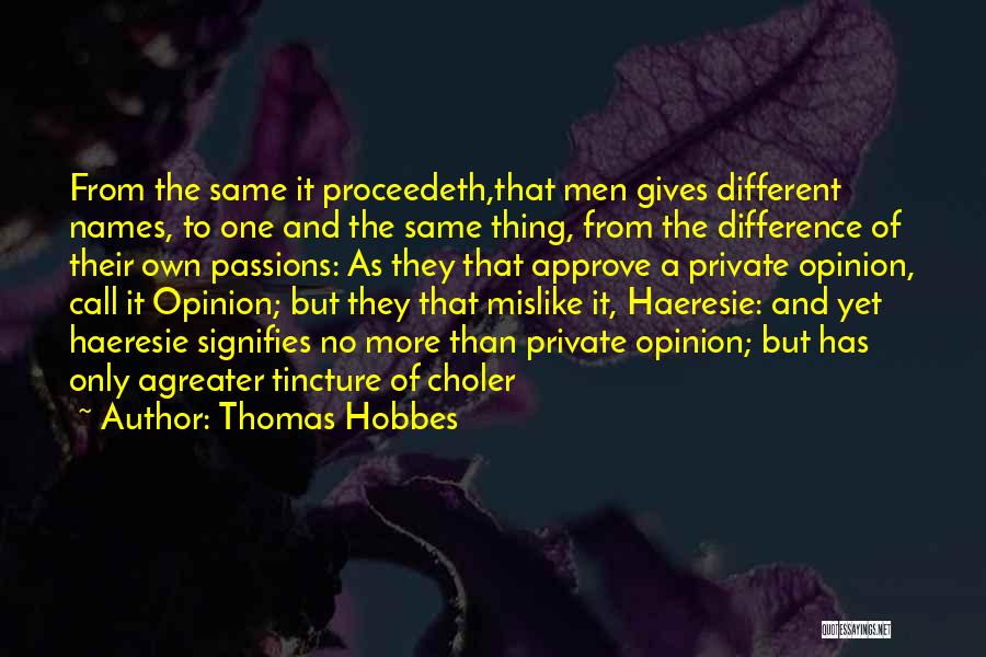 Thomas Hobbes Quotes: From The Same It Proceedeth,that Men Gives Different Names, To One And The Same Thing, From The Difference Of Their