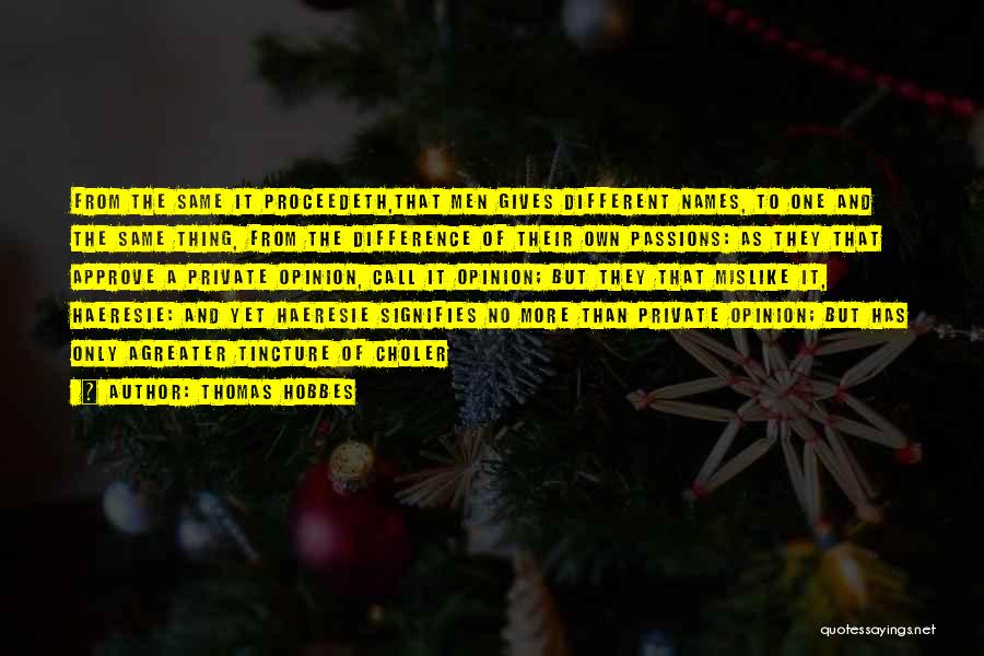 Thomas Hobbes Quotes: From The Same It Proceedeth,that Men Gives Different Names, To One And The Same Thing, From The Difference Of Their