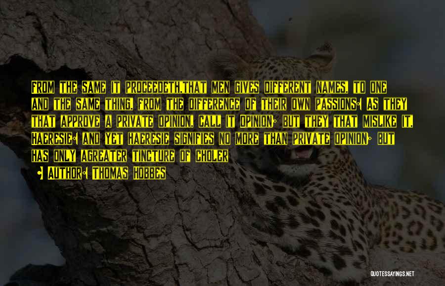 Thomas Hobbes Quotes: From The Same It Proceedeth,that Men Gives Different Names, To One And The Same Thing, From The Difference Of Their