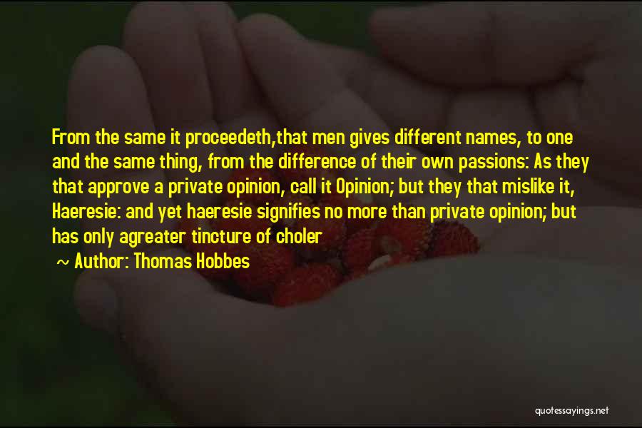 Thomas Hobbes Quotes: From The Same It Proceedeth,that Men Gives Different Names, To One And The Same Thing, From The Difference Of Their