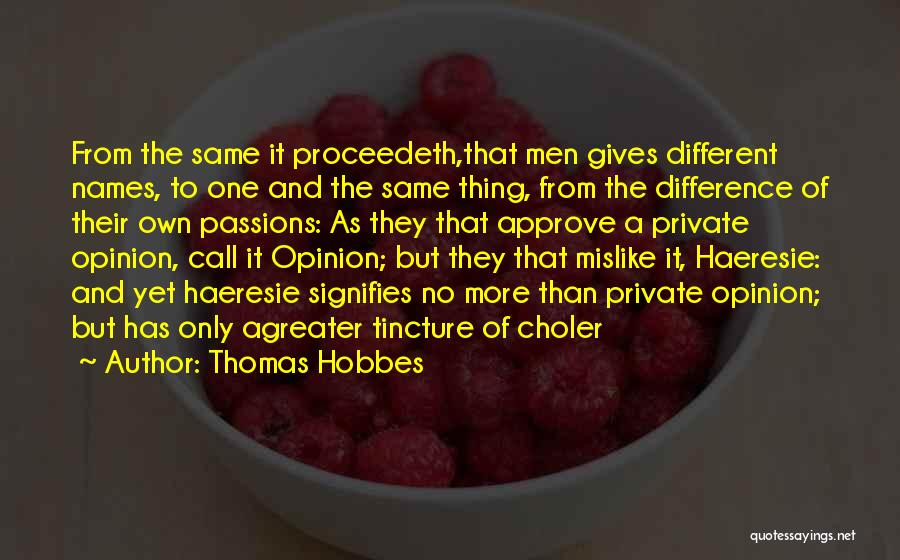 Thomas Hobbes Quotes: From The Same It Proceedeth,that Men Gives Different Names, To One And The Same Thing, From The Difference Of Their