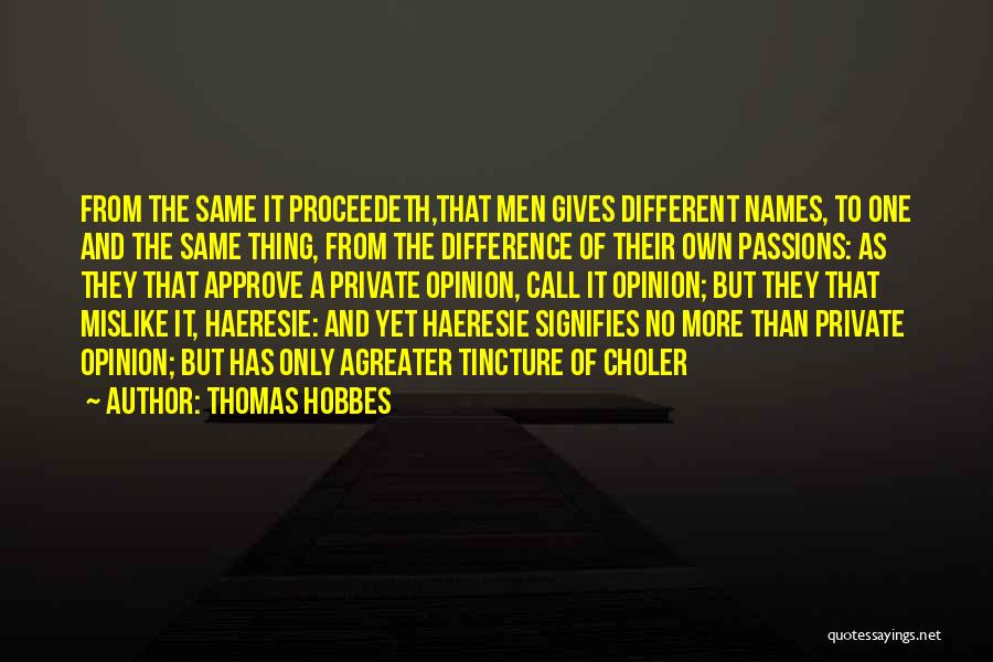 Thomas Hobbes Quotes: From The Same It Proceedeth,that Men Gives Different Names, To One And The Same Thing, From The Difference Of Their