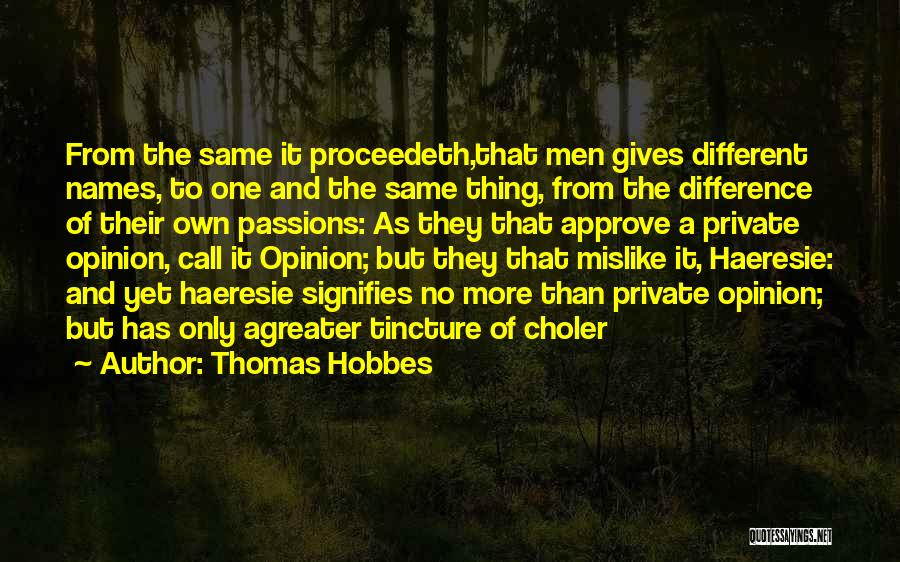 Thomas Hobbes Quotes: From The Same It Proceedeth,that Men Gives Different Names, To One And The Same Thing, From The Difference Of Their