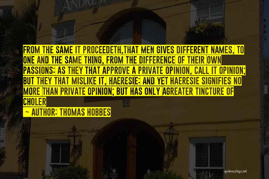 Thomas Hobbes Quotes: From The Same It Proceedeth,that Men Gives Different Names, To One And The Same Thing, From The Difference Of Their
