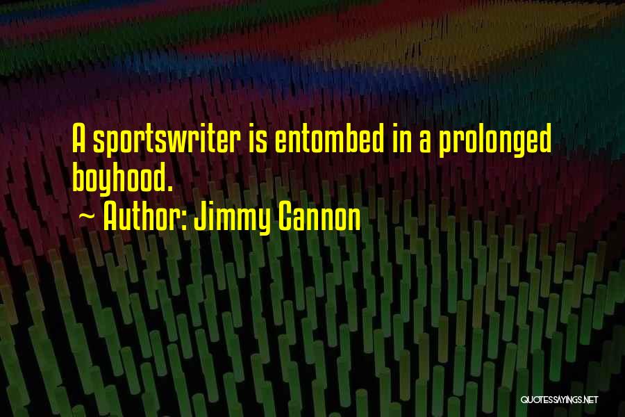 Jimmy Cannon Quotes: A Sportswriter Is Entombed In A Prolonged Boyhood.