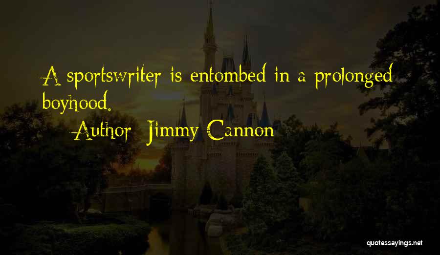 Jimmy Cannon Quotes: A Sportswriter Is Entombed In A Prolonged Boyhood.