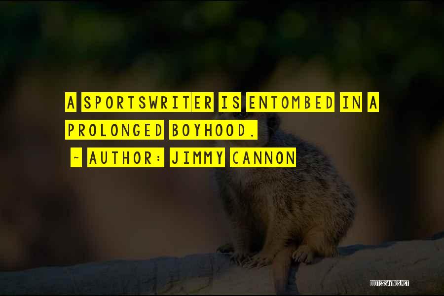 Jimmy Cannon Quotes: A Sportswriter Is Entombed In A Prolonged Boyhood.