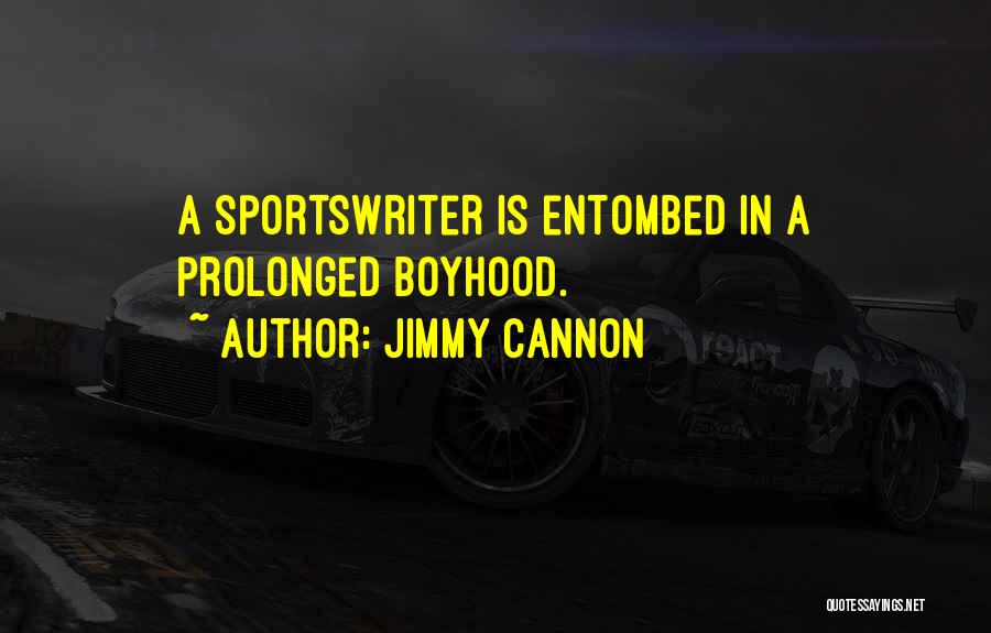 Jimmy Cannon Quotes: A Sportswriter Is Entombed In A Prolonged Boyhood.