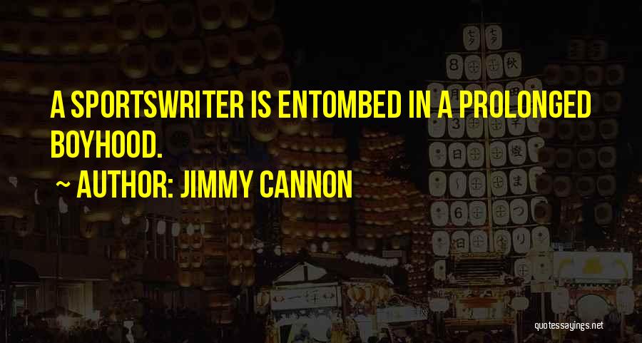 Jimmy Cannon Quotes: A Sportswriter Is Entombed In A Prolonged Boyhood.