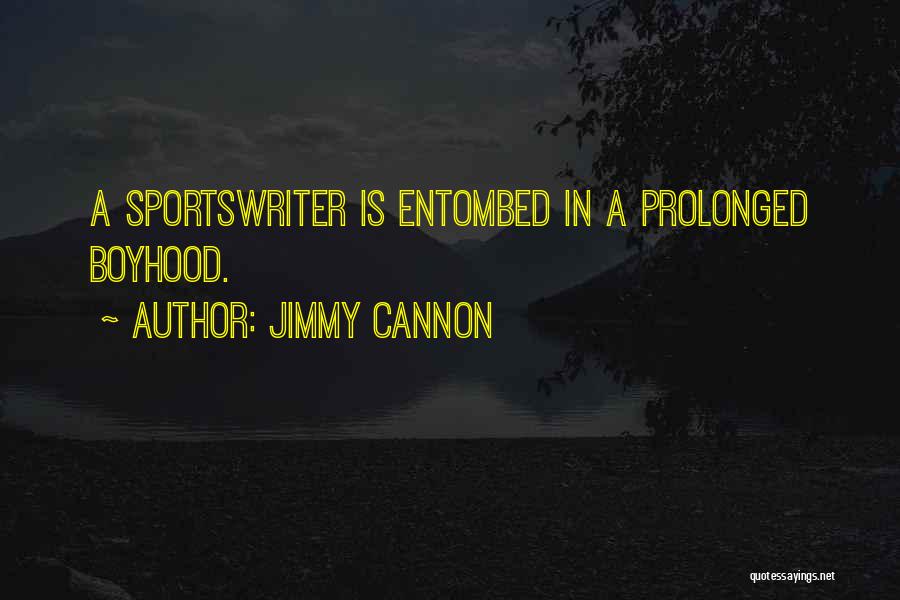 Jimmy Cannon Quotes: A Sportswriter Is Entombed In A Prolonged Boyhood.