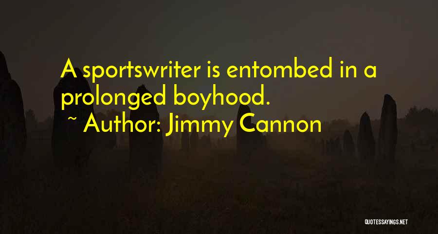 Jimmy Cannon Quotes: A Sportswriter Is Entombed In A Prolonged Boyhood.