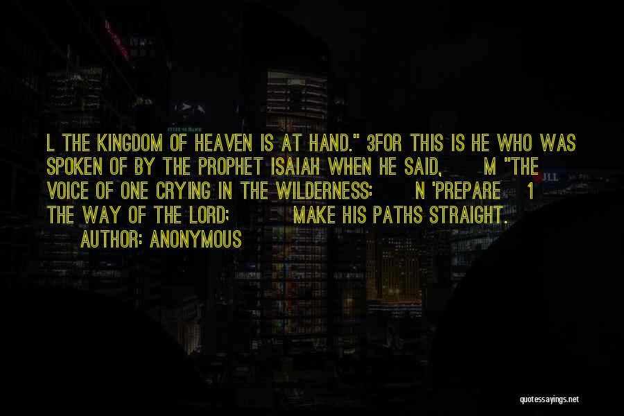 Anonymous Quotes: L The Kingdom Of Heaven Is At Hand. 3for This Is He Who Was Spoken Of By The Prophet Isaiah