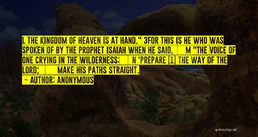 Anonymous Quotes: L The Kingdom Of Heaven Is At Hand. 3for This Is He Who Was Spoken Of By The Prophet Isaiah