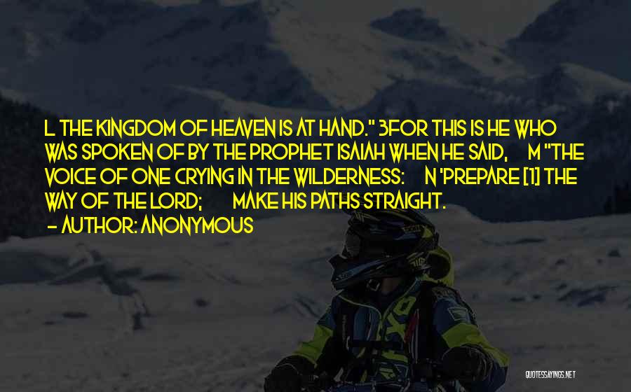 Anonymous Quotes: L The Kingdom Of Heaven Is At Hand. 3for This Is He Who Was Spoken Of By The Prophet Isaiah