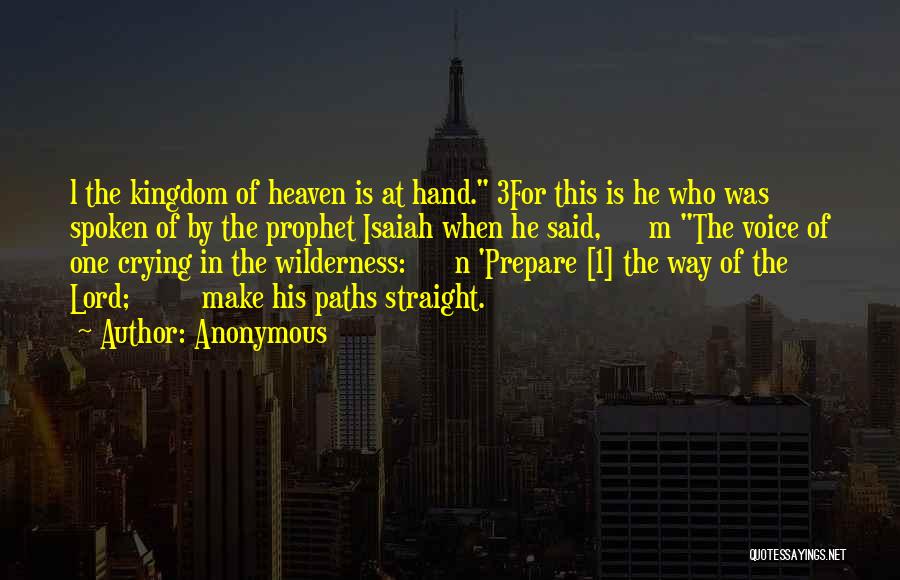 Anonymous Quotes: L The Kingdom Of Heaven Is At Hand. 3for This Is He Who Was Spoken Of By The Prophet Isaiah