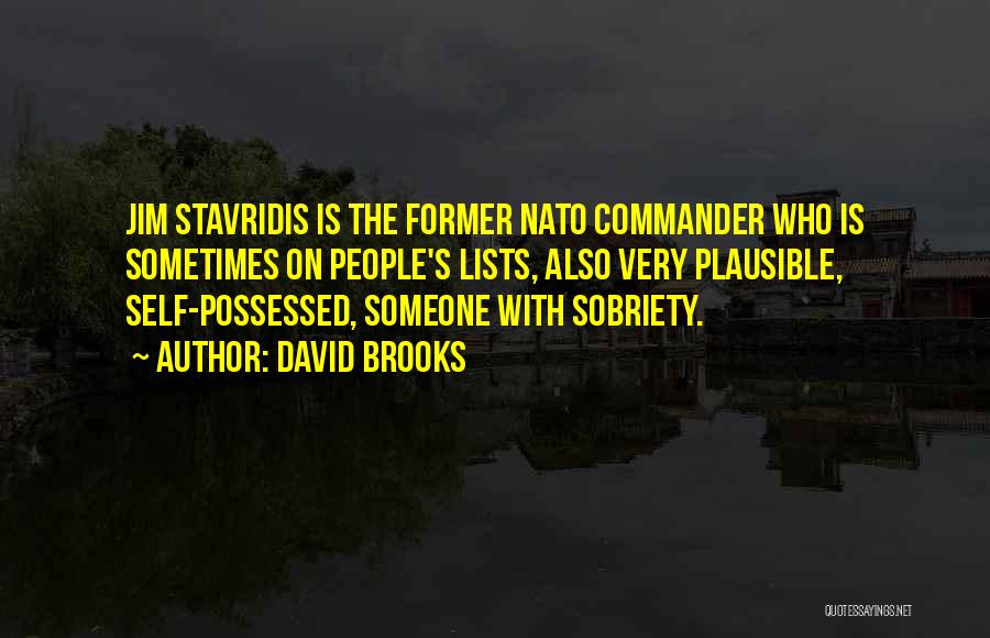 David Brooks Quotes: Jim Stavridis Is The Former Nato Commander Who Is Sometimes On People's Lists, Also Very Plausible, Self-possessed, Someone With Sobriety.