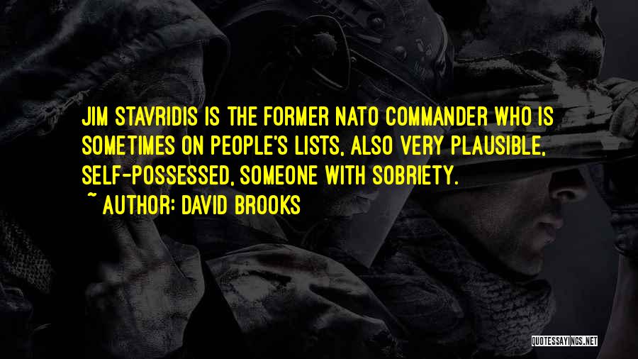 David Brooks Quotes: Jim Stavridis Is The Former Nato Commander Who Is Sometimes On People's Lists, Also Very Plausible, Self-possessed, Someone With Sobriety.