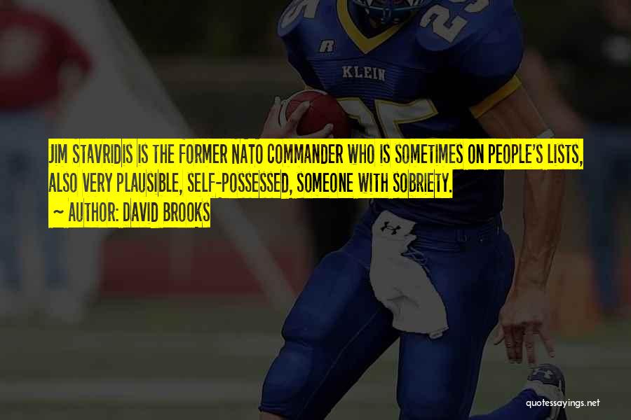 David Brooks Quotes: Jim Stavridis Is The Former Nato Commander Who Is Sometimes On People's Lists, Also Very Plausible, Self-possessed, Someone With Sobriety.