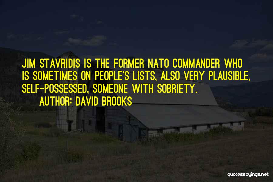 David Brooks Quotes: Jim Stavridis Is The Former Nato Commander Who Is Sometimes On People's Lists, Also Very Plausible, Self-possessed, Someone With Sobriety.