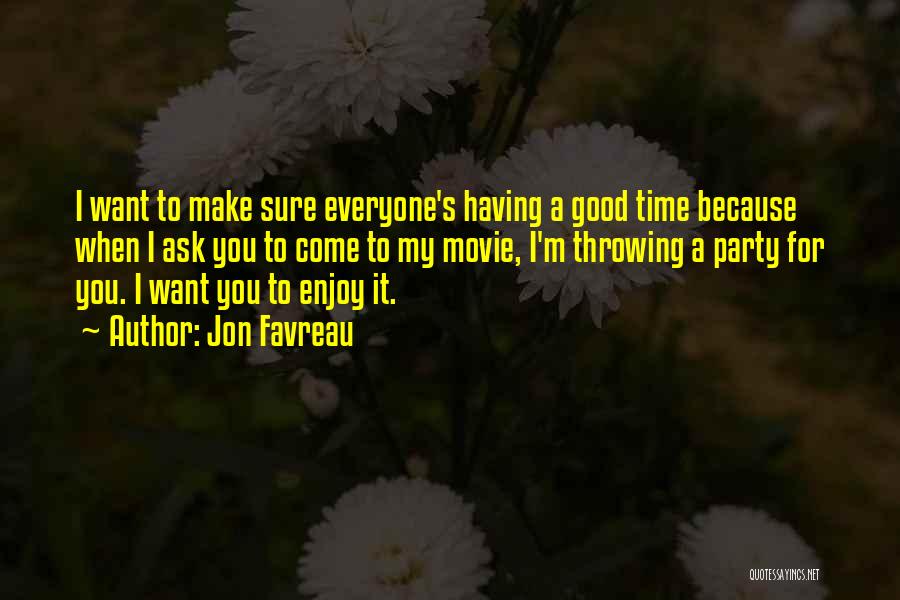 Jon Favreau Quotes: I Want To Make Sure Everyone's Having A Good Time Because When I Ask You To Come To My Movie,