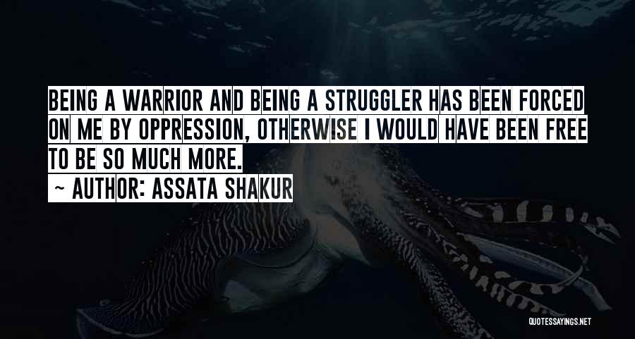 Assata Shakur Quotes: Being A Warrior And Being A Struggler Has Been Forced On Me By Oppression, Otherwise I Would Have Been Free