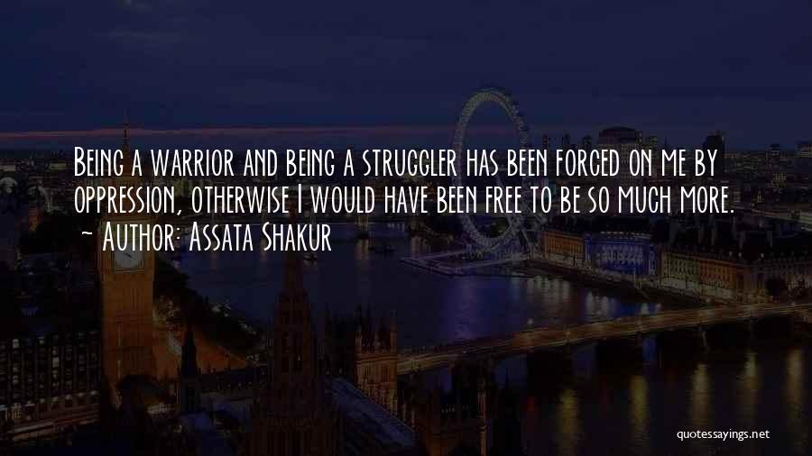 Assata Shakur Quotes: Being A Warrior And Being A Struggler Has Been Forced On Me By Oppression, Otherwise I Would Have Been Free