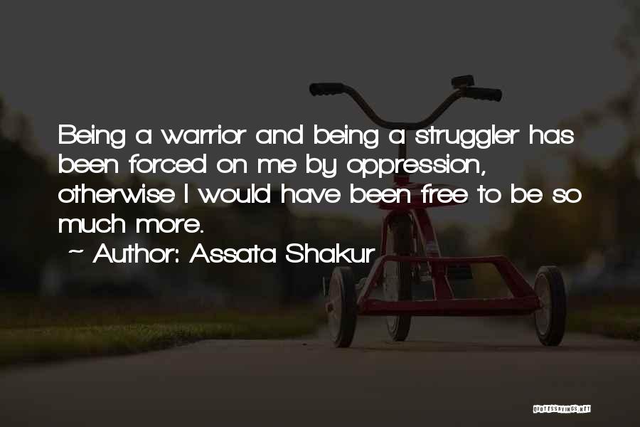 Assata Shakur Quotes: Being A Warrior And Being A Struggler Has Been Forced On Me By Oppression, Otherwise I Would Have Been Free