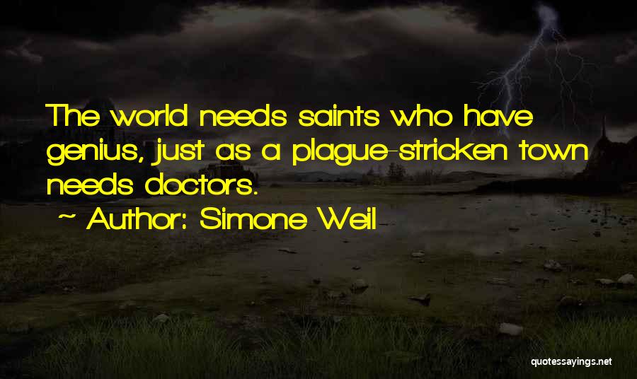 Simone Weil Quotes: The World Needs Saints Who Have Genius, Just As A Plague-stricken Town Needs Doctors.