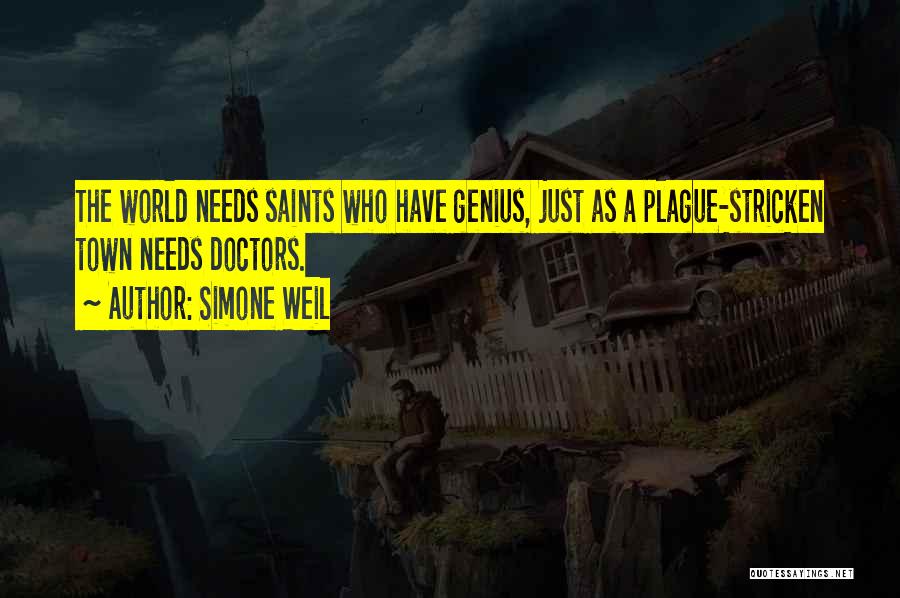 Simone Weil Quotes: The World Needs Saints Who Have Genius, Just As A Plague-stricken Town Needs Doctors.
