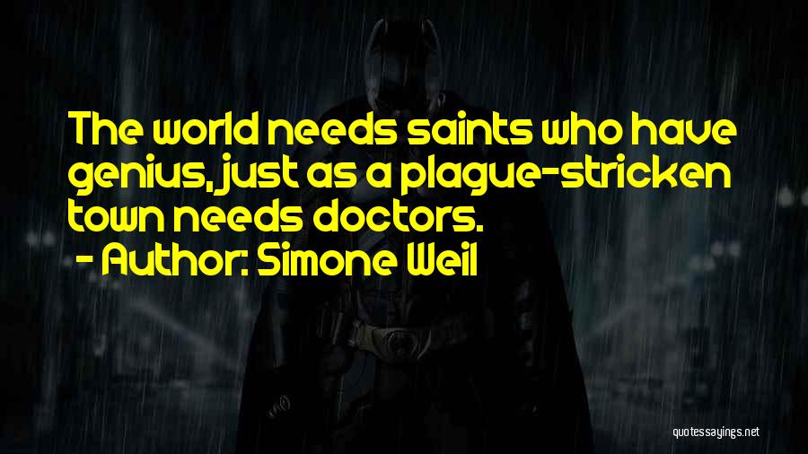 Simone Weil Quotes: The World Needs Saints Who Have Genius, Just As A Plague-stricken Town Needs Doctors.