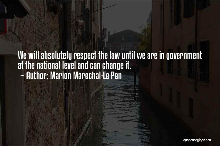 Marion Marechal-Le Pen Quotes: We Will Absolutely Respect The Law Until We Are In Government At The National Level And Can Change It.