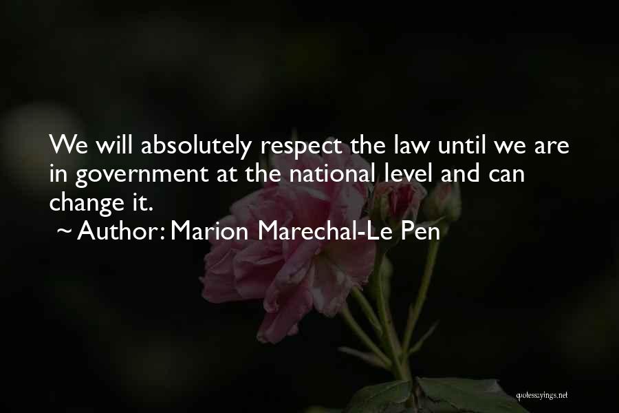 Marion Marechal-Le Pen Quotes: We Will Absolutely Respect The Law Until We Are In Government At The National Level And Can Change It.