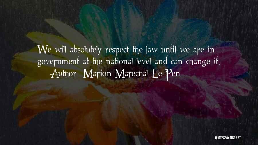 Marion Marechal-Le Pen Quotes: We Will Absolutely Respect The Law Until We Are In Government At The National Level And Can Change It.