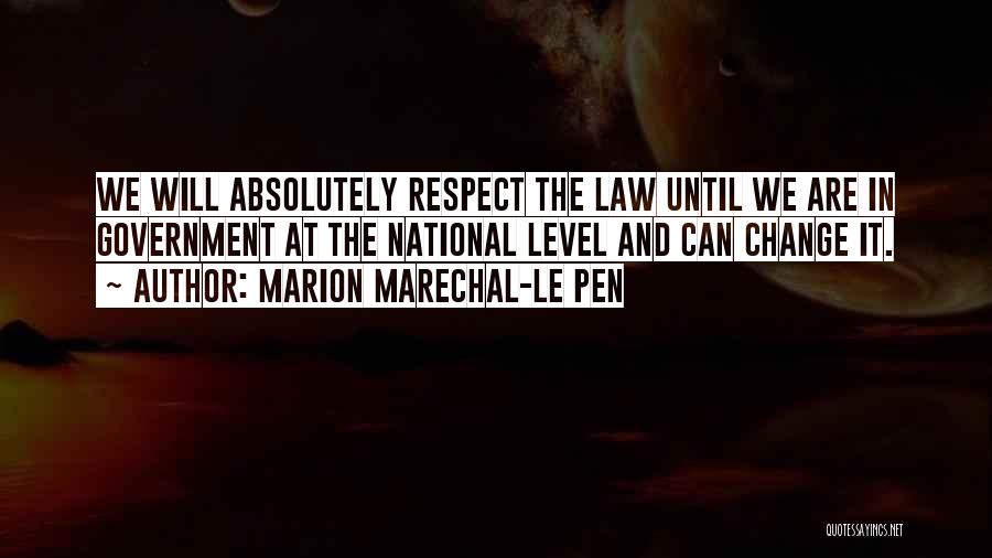 Marion Marechal-Le Pen Quotes: We Will Absolutely Respect The Law Until We Are In Government At The National Level And Can Change It.