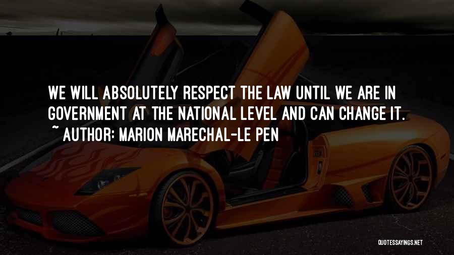 Marion Marechal-Le Pen Quotes: We Will Absolutely Respect The Law Until We Are In Government At The National Level And Can Change It.